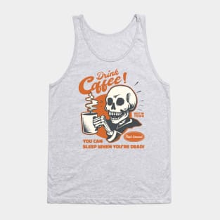 Drink Coffee! You can rest when you're dead Tank Top